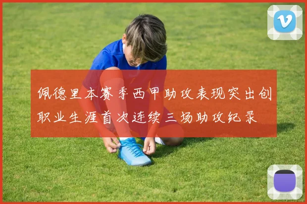 佩德里本赛季西甲助攻表现突出创职业生涯首次连续三场助攻纪录