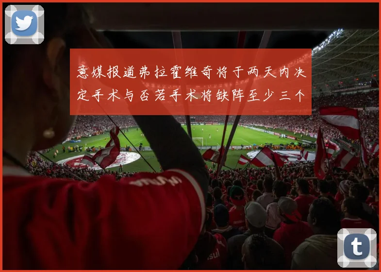 意媒报道弗拉霍维奇将于两天内决定手术与否若手术将缺阵至少三个月