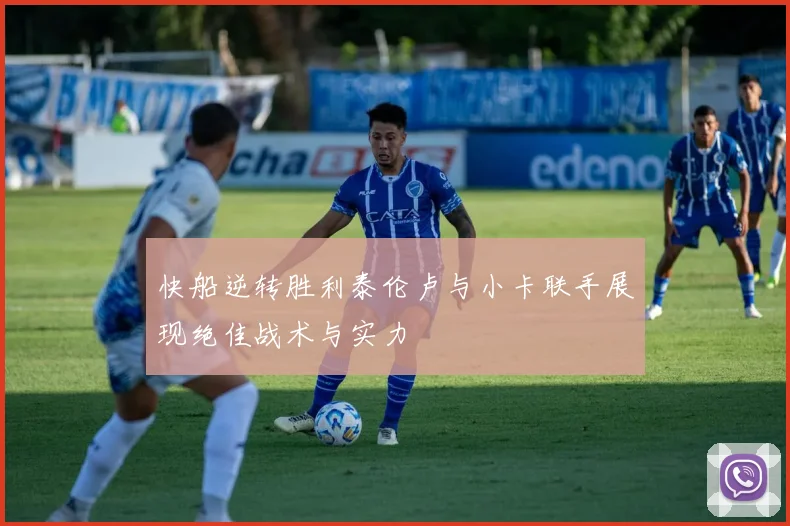 快船逆转胜利泰伦卢与小卡联手展现绝佳战术与实力